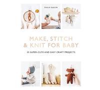 Make, Stitch & Knit for Baby : 35 Super-Cute and Easy Craft Projects