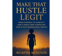 Make That Hustle Legit: From Struggle to Stability: How a Single Mom Turned Her Hustle into Generational Wealth