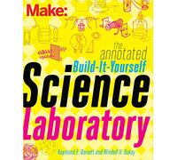 Make - The Annotated Build-It-Yourself Science Laboratory: Build Over 200 Pieces of Science Equipment! (Make: Technology on Your Time)