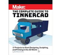 Make: The Complete Guide to Tinkercad: 17 Projects to Start Designing and Printing in the 3D World
