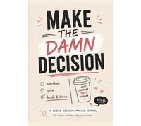 Make the Damn Decision: A Guided Decision-Making Journal for Overthinkers, Spiralers & People Who Need to Just Pick Something Already