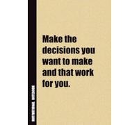 Make The Decisions You Want To Make And That Work For You.: Inside, You'll Find 54 Motivational Quotes. The Perfect Notebook For a Friend, Family Member, Adult, or Even Yourself