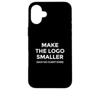 Make The Logo Smaller Client Humor Creative Work Case for iPhone 16 Plus
