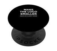Make The Logo Smaller Client Humor Creative Work PopSockets Adhesive PopGrip