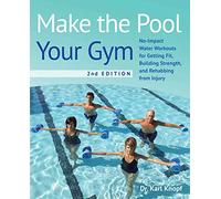 Make the Pool Your Gym, 2nd Edition: No-Impact Water Workouts for Getting Fit, Building Strength, and Rehabbing from Injury