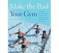Make the Pool Your Gym: No-Impact Water Workouts for Getting Fit, Building Strength and Rehabbing from Injury