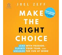 Make the Right Choice: Lead With Passion, Elevate Your Team and Unleash the Fun at Work