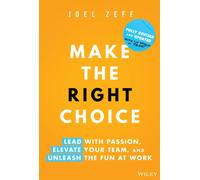 Make the Right Choice : Lead with Passion, Elevate Your Team, and Unleash the Fun at Work