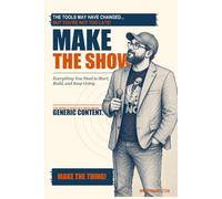 Make the Show: How to Start a Podcast, Build a Real Audience, and Make a Show Worth Coming Back To