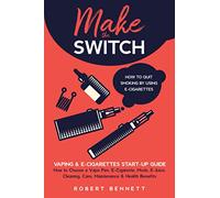 Make the Switch - How to Quit Smoking by Using E-Cigarettes: Make the Switch - How to Quit Smoking by Using E-Cigarettes How to Choose Mods, E-Juice, Cleaning, Care, Maintenance & Health Benefits