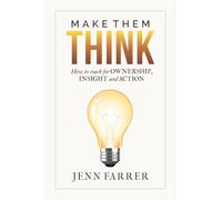 Make Them Think: How to Coach for Ownership, Insight and Action