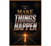 Make Things Happen: 2027 Executive Planner, Premium Weekly, Monthly & Goal Planning Organizer for Leaders, Professionals, Managers, Entrepreneurs, Project Teams & Corporate Success