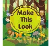 Make This Look: Bold and Easy Drawing and Coloring Book for Kids - Transform Simple Shapes into 40 Cute Animals & Creatures (Ages 6-12)