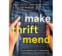 Make Thrift Mend: Stitch, Patch, Darn, Plant-Dye & Love Your Wardrobe