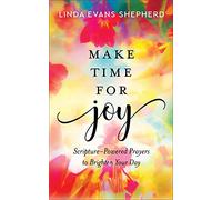 Make Time for Joy: Scripture-Powered Prayers to Brighten Your Day