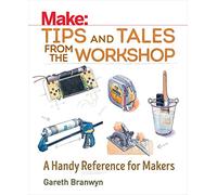 Make: Tips and Tales from the Workshop: A Handy Reference for Makers – O’Reilly Verlag