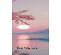 Make today count.
