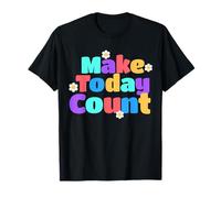 Make Today Count Uplifting Message for a Motivated Vibe T-Shirt