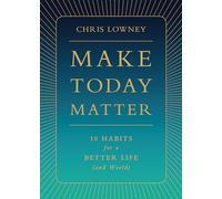 Make Today Matter: 10 Habits for a Better Life (and World)