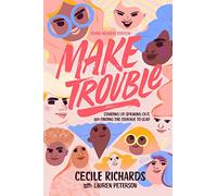 Make Trouble: Standing Up, Speaking Out, and Finding the Courage to Lead
