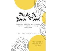 Make Up Your Mood: Finding Mental Wellbeing Through Journaling And Creating Knit And Crochet Mood Blanket Edition