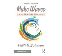 Make Waves : Be the One to Start Change at Work and in Life