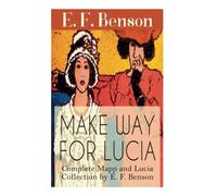 Make Way For Lucia - Complete Mapp and Lucia Collection by E. F. Benson: 6 Novels & 2 Short Stories