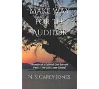 Make Way for the Auditor: Memoirs of a Colonial Civil Servant Part 1 - The Gold Coast (Ghana)