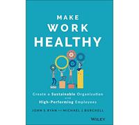 Make Work Healthy: Create a Sustainable Organization with High-Performing Employees