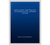 Make Your Bed : Small Things That Can Change Your Life... and Maybe the World...
