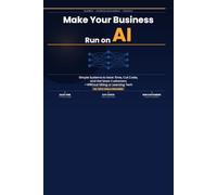 Make Your Business Run on AI: Simple Systems to Save Time, Cut Costs, and Get More Customers: Without Hiring or Learning Tech