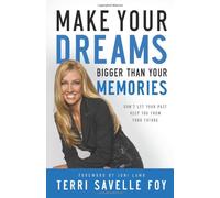 Make Your Dreams Bigger Than Your Memories: Don't Let Your Past Keep You from Your Future