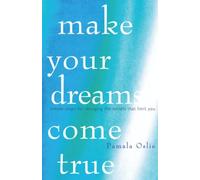 Make Your Dreams Come True: Simple Steps for Changing the Beliefs That Limit You