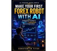 Make Your First Forex Robot with AI: A Beginner’s Guide to ChatGPT, Trading Bots, and AI Automation (AI Trading Made Simple)