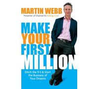 Make Your First Million: Ditch the 9-5 and Start the Business of Your Dreams