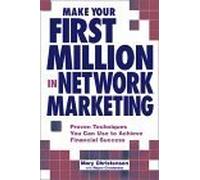 Make Your First Million In Network Marketing: Proven Techniques You Can Use To Achieve Financial Success