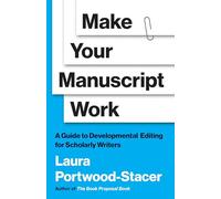 Make Your Manuscript Work : A Guide to Developmental Editing for Scholarly Writers