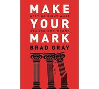 Make Your Mark: Getting Right What Samson Got Wrong