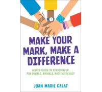 Make Your Mark, Make a Difference : A Kid's Guide to Standing Up for People, Animals, and the Planet