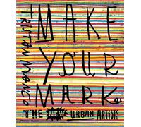 Make Your Mark: The New Urban Artists