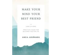 Make Your Mind Your Best Friend: Laws of Mind - Practical Guide for Building a Better Life