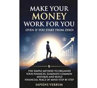 MAKE YOUR MONEY WORK FOR YOU (EVEN IF YOU START FROM ZERO): THE SIMPLE METHOD TO ORGANIZE YOUR FINANCES, ELIMINATE COMMON MISTAKES AND BUILD ECONOMIC ... de Sabiduría de las Mentes Más Influyentes)