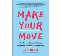 Make Your Move : The New Science of Dating and Why Women Are in Charge