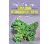 Make Your Own Amazing Mechanical Toys