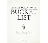 Make Your Own Bucket List: How To Design Yours Before You Kick It