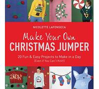 Make Your Own Christmas Jumper: 20 Fun and Easy Projects to Make In a Day (Even If You Can't Knit!) (TY Arts & Crafts)