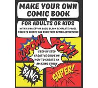 MAKE YOUR OWN COMIC BOOK: For Adults or Kids With a Variety of Basic Blank Template Panel Pages to Sketch and Draw Your Action Adventures Step by Step Creative Guide on How to Create an Amazing Story.