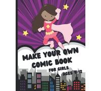 Make Your Own Comic Book For Girls Ages 9-12: Blank Comic Book for Kids - Create Your Own Comics!