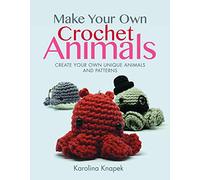 Make Your Own Crochet Animals: Create Your Own Unique Animals and Patterns (Crafts)