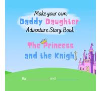 Make your own Daddy Daughter Adventure Story Book: The Princess and the Knight